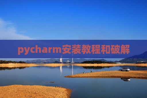 pycharm安装教程和破解 pycharm安装教程和破解